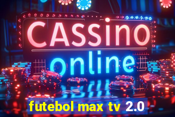 futebol max tv 2.0